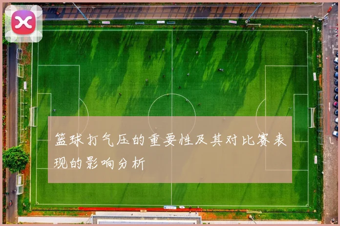 篮球打气压的重要性及其对比赛表现的影响分析