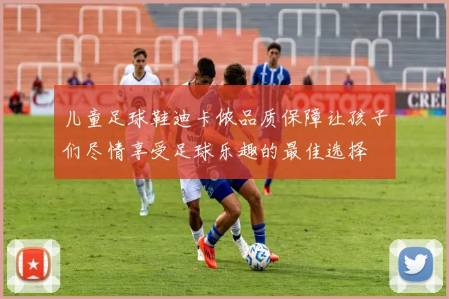 儿童足球鞋迪卡侬品质保障让孩子们尽情享受足球乐趣的最佳选择